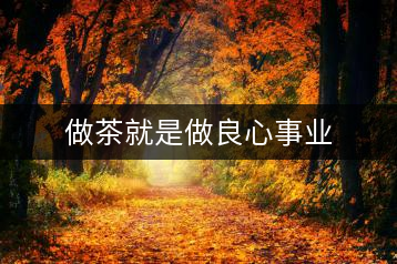 做茶就是做良心事業(yè)