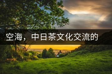 空海，中日茶文化交流的使者