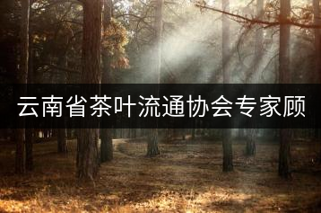 云南省茶葉流通協(xié)會(huì)專家顧問委員會(huì)名單（共63名）