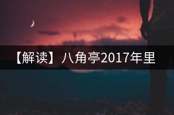 【解讀】八角亭2017年里程碑（熟）