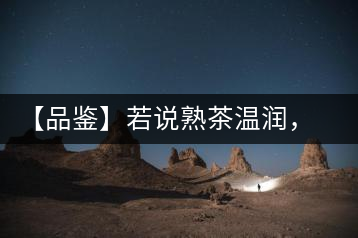 【品鑒】若說(shuō)熟茶溫潤(rùn)，怎可少了那玖香？