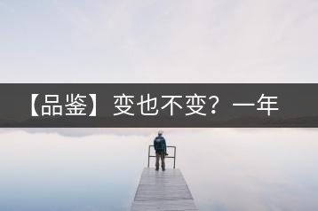 【品鑒】變也不變？一年一款，亦苦亦甜