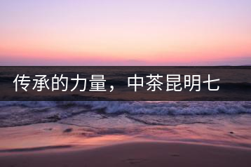 傳承的力量，中茶昆明七子鐵餅（生茶）即將上市