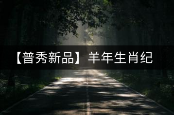 【普秀新品】羊年生肖紀(jì)念茶“金羊載耀”耀世登場(chǎng)