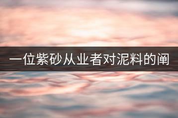一位紫砂從業(yè)者對(duì)泥料的闡述（1）
