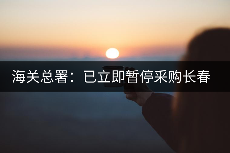 海關(guān)總署:已立即暫停采購(gòu)長(zhǎng)春長(zhǎng)生各類(lèi)疫苗 海關(guān)總署:已立即暫停采購(gòu)長(zhǎng)春長(zhǎng)生各類(lèi)疫苗