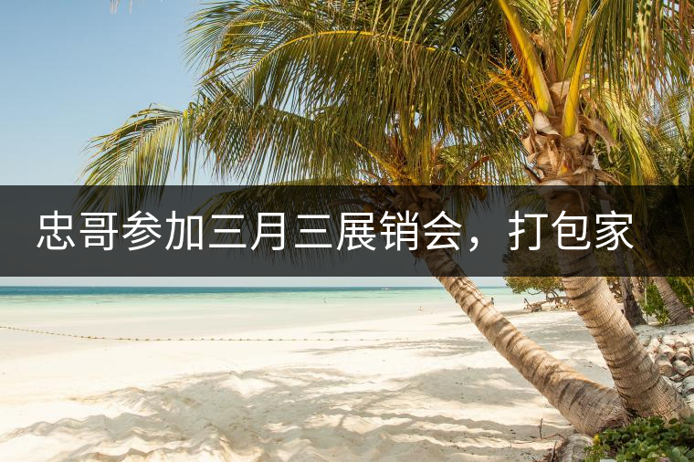 忠哥參加三月三展銷會，打包家鄉(xiāng)特產(chǎn)龍珠茶帶去，希望有朋友喜歡