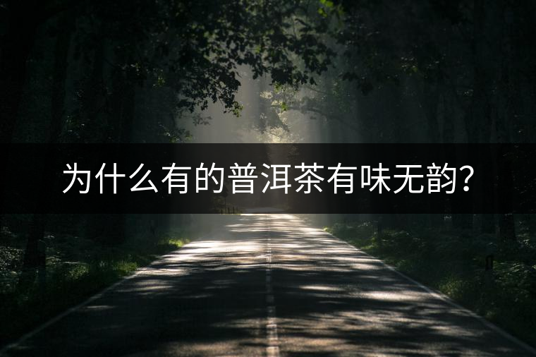 為什么有的普洱茶有味無韻？