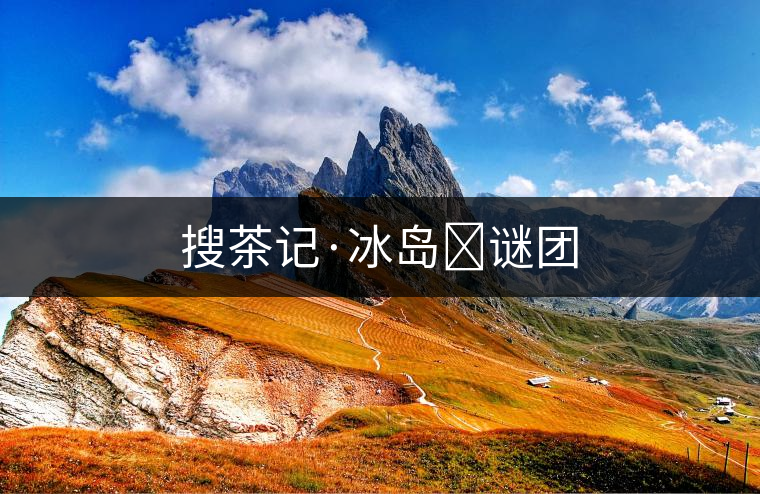 搜茶記·冰島?謎團(tuán)