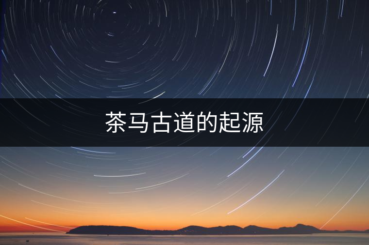 茶馬古道的起源