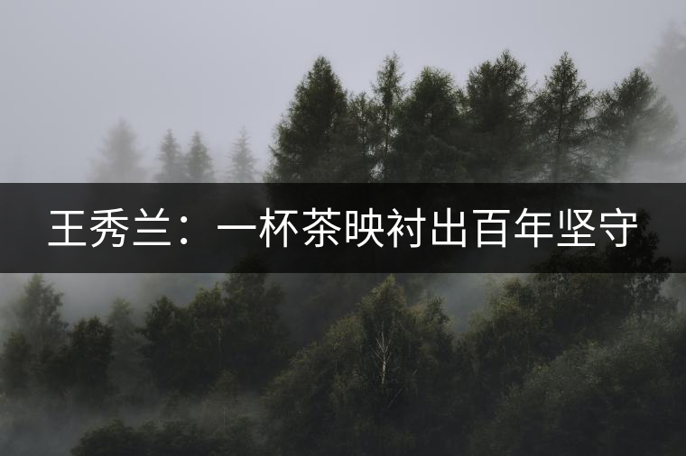 王秀蘭：一杯茶映襯出百年堅(jiān)守