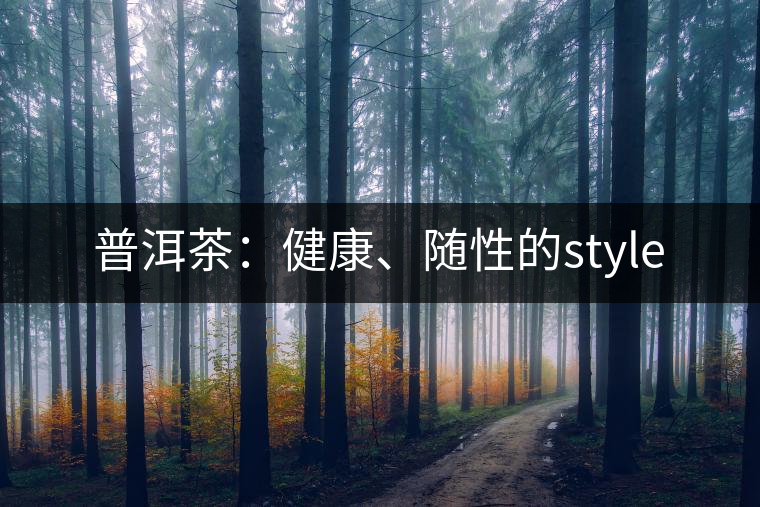 普洱茶：健康、隨性的style