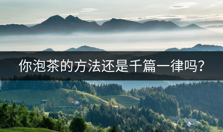 你泡茶的方法還是千篇一律嗎？