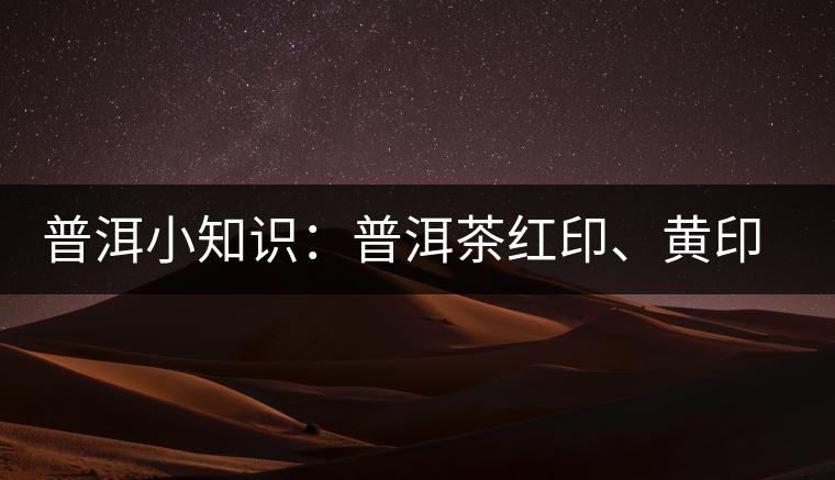 普洱小知識：普洱茶紅印、黃印、綠印、藍印的含義你知道嗎？