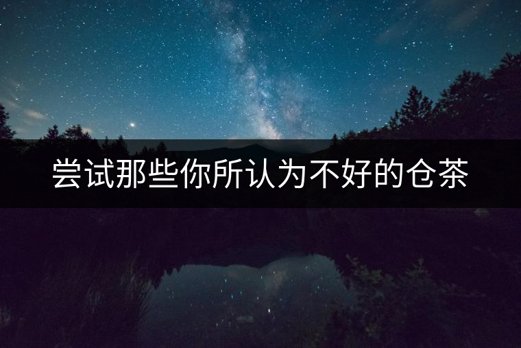 嘗試那些你所認(rèn)為不好的倉茶