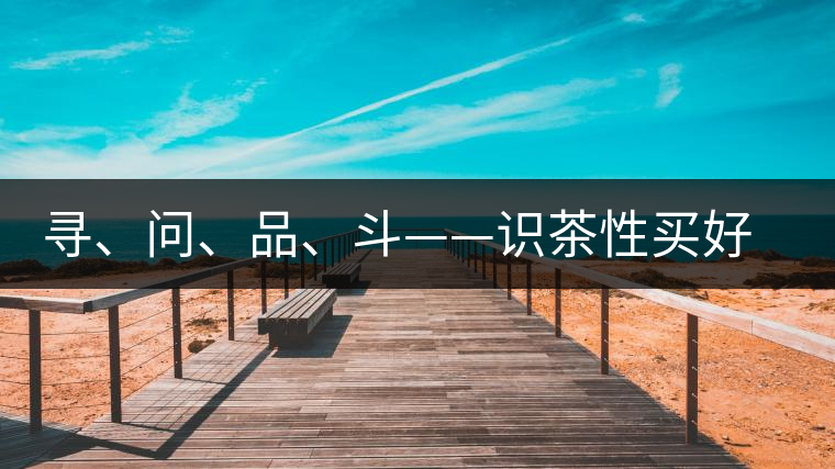 尋、問、品、斗——識茶性買好茶