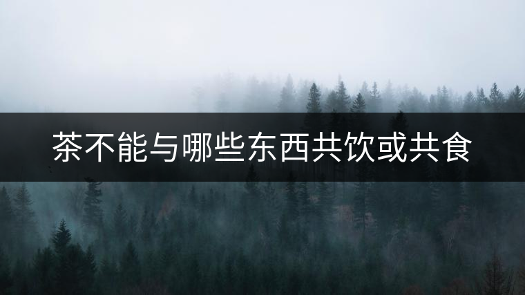 茶不能與哪些東西共飲或共食