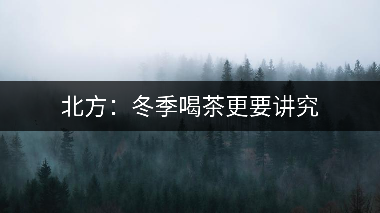 北方：冬季喝茶更要講究