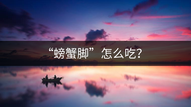 “螃蟹腳”怎么吃？
