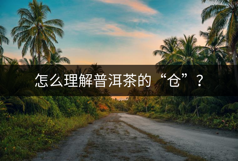 怎么理解普洱茶的“倉”？