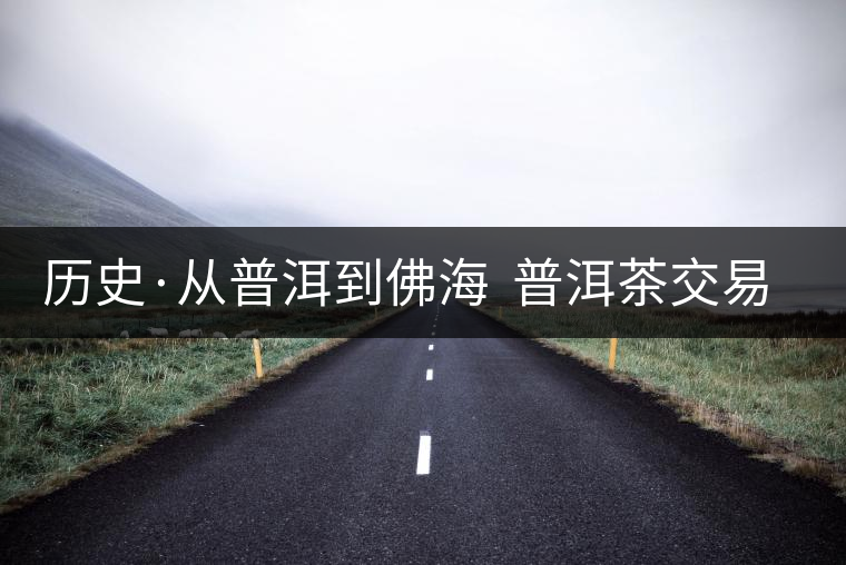 歷史·從普洱到佛海 普洱茶交易中心的一次轉(zhuǎn)移(1) 歷史·從普洱到佛海 普洱茶交易中心的一次轉(zhuǎn)移(1)