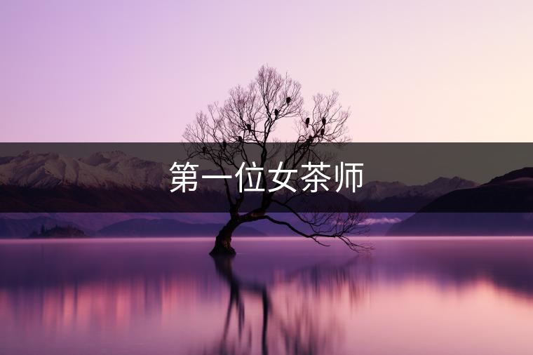 第一位女茶師 第一位女茶師