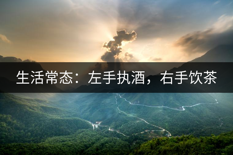 生活常態(tài)：左手執(zhí)酒，右手飲茶