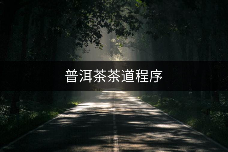 普洱茶茶道程序 普洱茶茶道程序