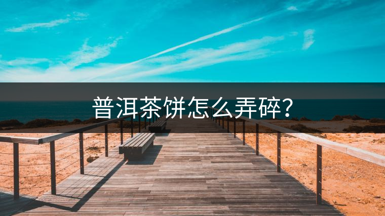 普洱茶餅怎么弄碎？