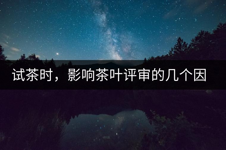 試茶時，影響茶葉評審的幾個因素