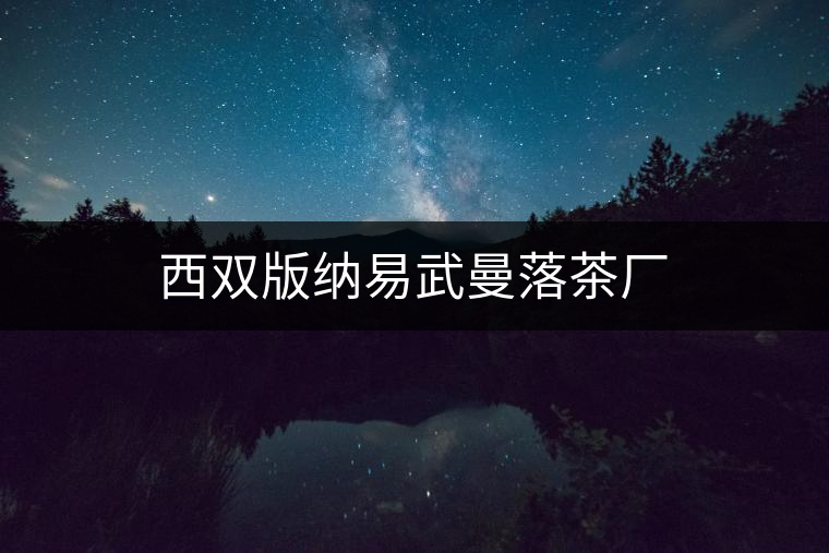 西雙版納易武曼落茶廠