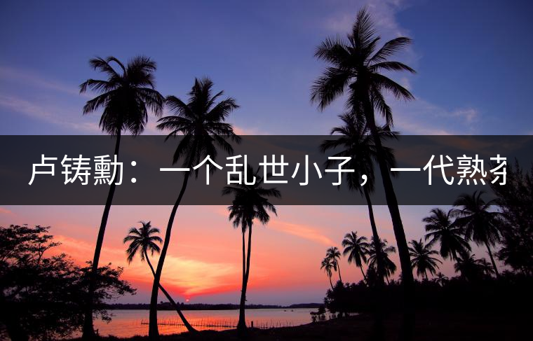 盧鑄勳：一個(gè)亂世小子，一代熟茶教父！