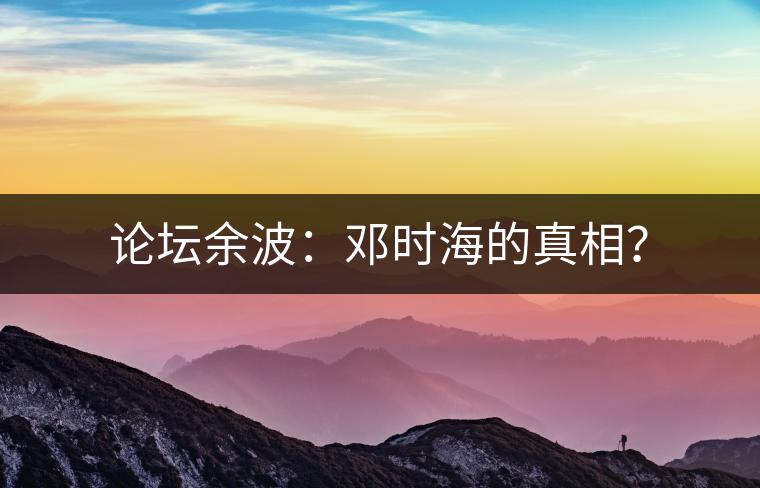 論壇余波：鄧時海的真相？
