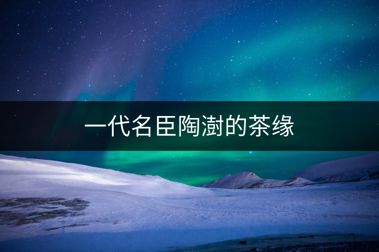 一代名臣陶澍的茶緣