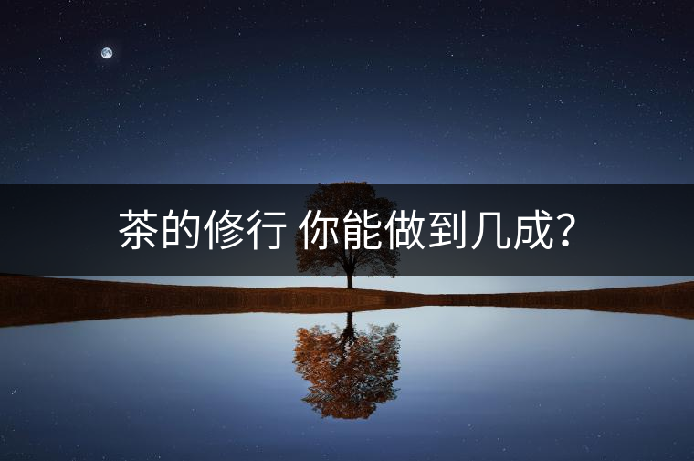 茶的修行 你能做到幾成？