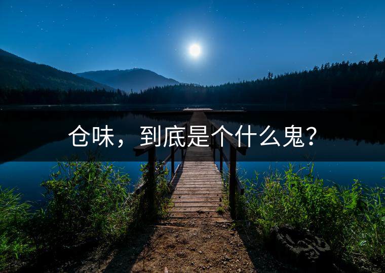 倉(cāng)味，到底是個(gè)什么鬼？