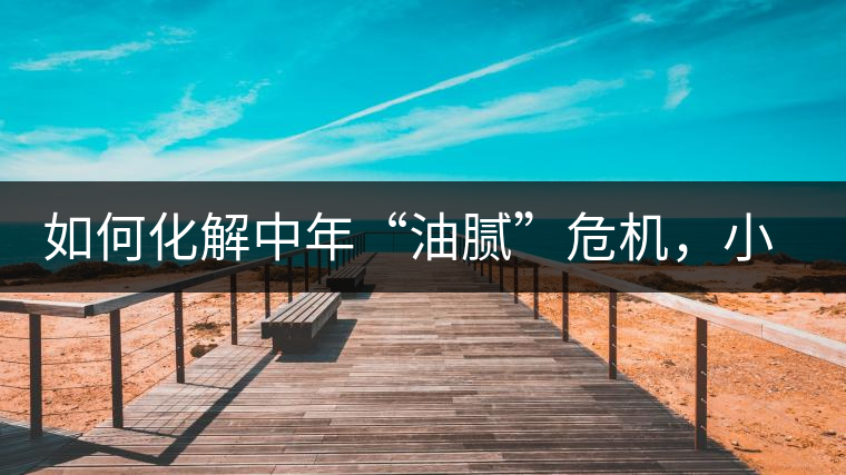 如何化解中年“油膩”危機，小編有話說