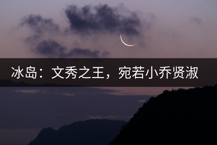 冰島：文秀之王，宛若小喬賢淑溫婉