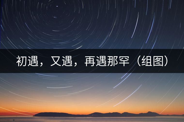 初遇，又遇，再遇那罕（組圖）