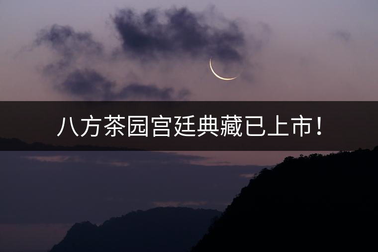 八方茶園宮廷典藏已上市！