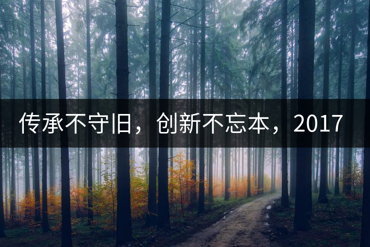 傳承不守舊，創(chuàng)新不忘本，2017年書劍號重磅來襲！