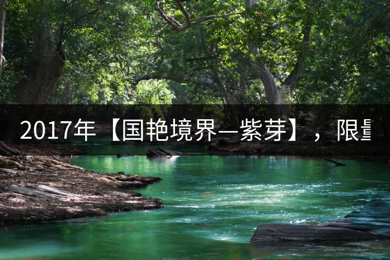 2017年【國艷境界—紫芽】，限量2017餅榮耀上市！