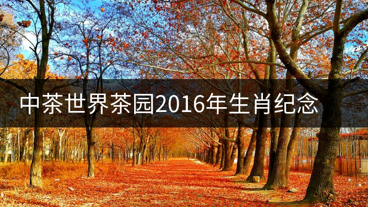 中茶世界茶園2016年生肖紀(jì)念茶【金猴納福】即將隆重上市