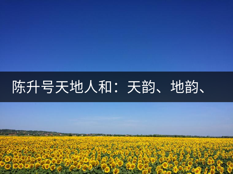 陳升號(hào)天地人和：天韻、地韻、人韻、和韻新品上市