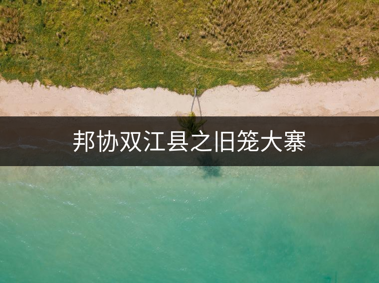 邦協(xié)雙江縣之舊籠大寨 邦協(xié)雙江縣之舊籠大寨