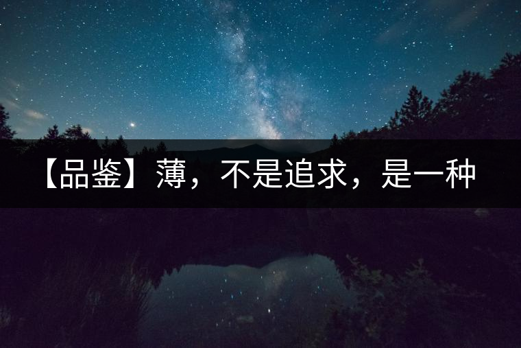 【品鑒】薄，不是追求，是一種境界