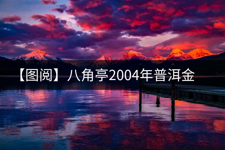 【圖閱】八角亭2004年普洱金毫開(kāi)湯 【圖閱】八角亭2004年普洱金毫開(kāi)湯