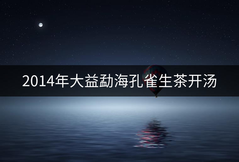 2014年大益勐海孔雀生茶開(kāi)湯
