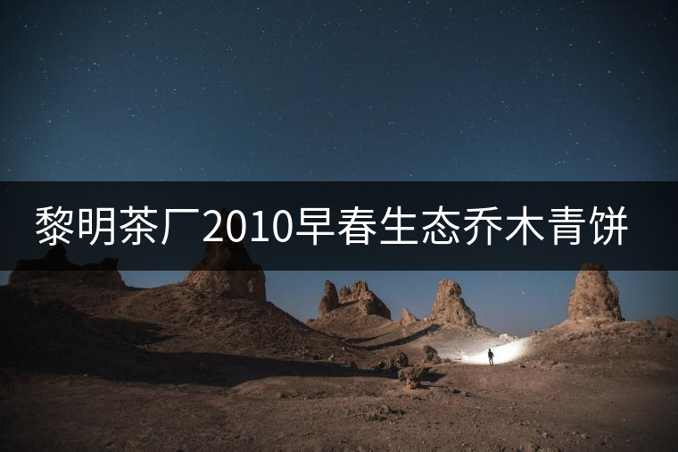 黎明茶廠(chǎng)2010早春生態(tài)喬木青餅開(kāi)湯 黎明茶廠(chǎng)2010早春生態(tài)喬木青餅開(kāi)湯