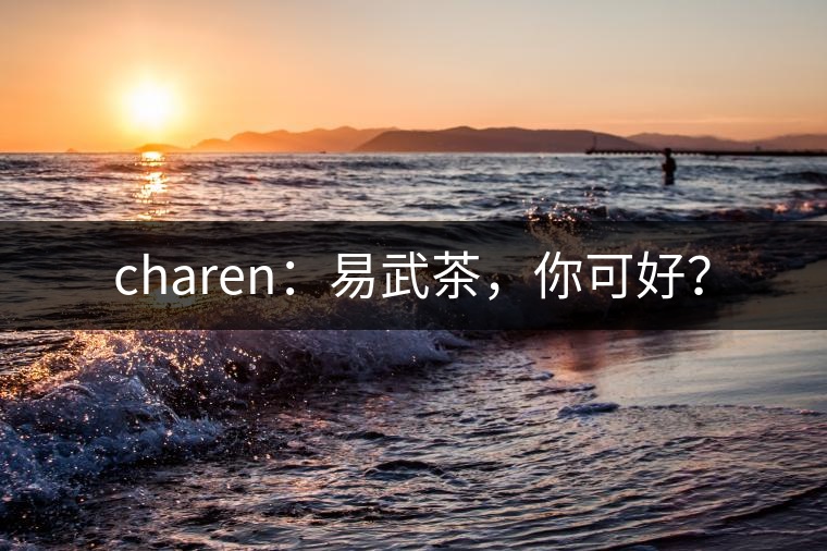 charen：易武茶，你可好？